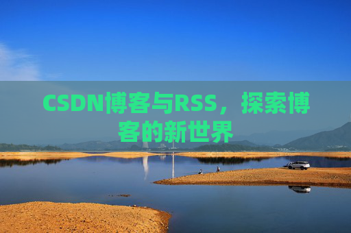 CSDN博客与RSS，探索博客的新世界